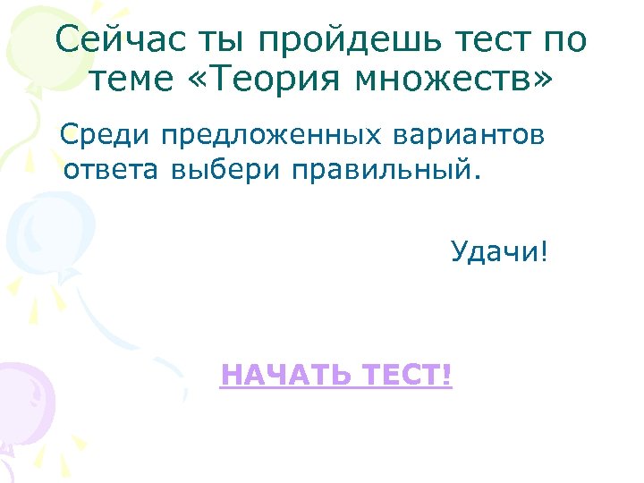 Сейчас ты пройдешь тест по теме «Теория множеств» Среди предложенных вариантов ответа выбери правильный.