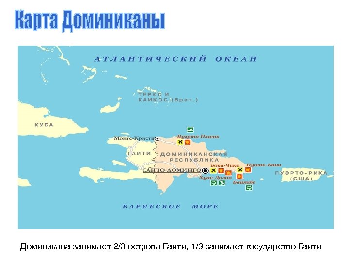 Доминикана занимает 2/3 острова Гаити, 1/3 занимает государство Гаити 