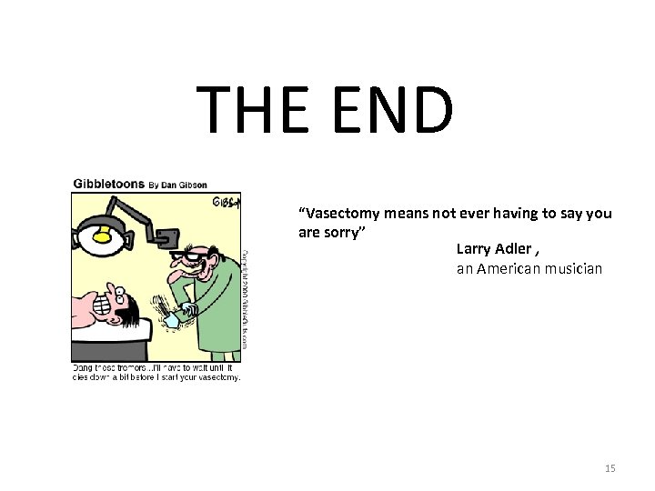 THE END “Vasectomy means not ever having to say you are sorry” Larry Adler