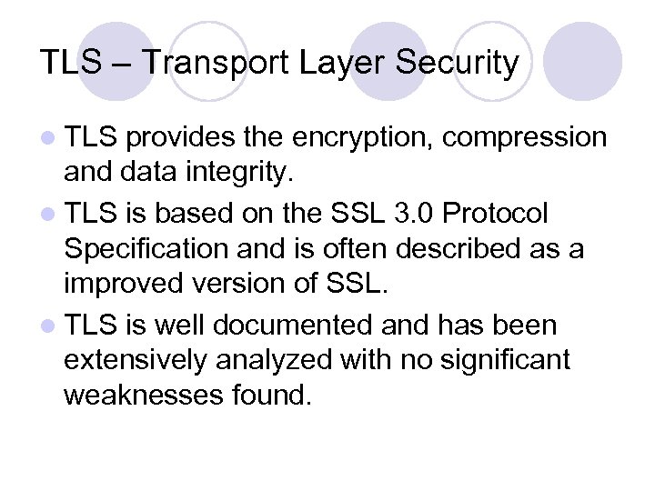 TLS – Transport Layer Security l TLS provides the encryption, compression and data integrity.