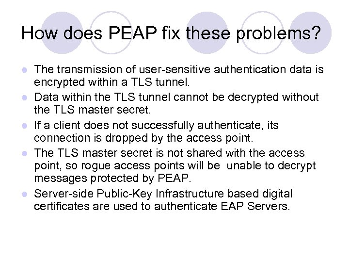 How does PEAP fix these problems? l l l The transmission of user-sensitive authentication