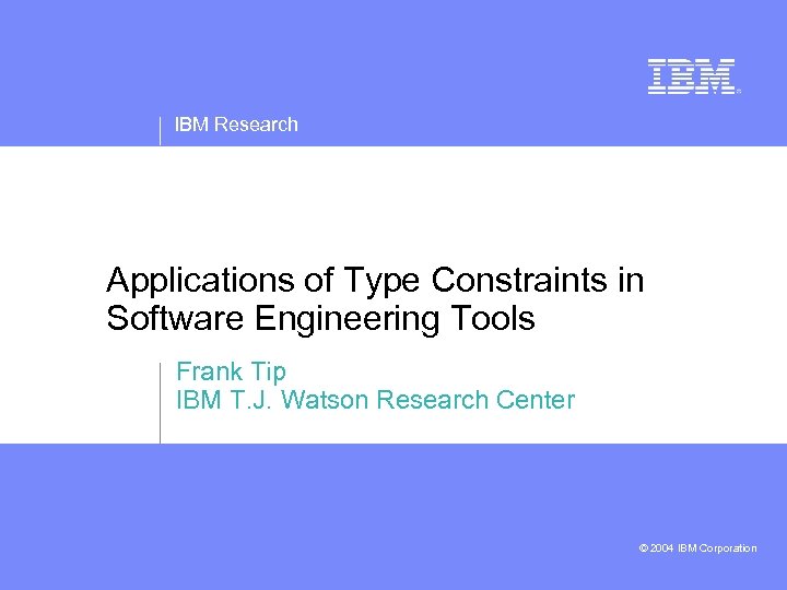 IBM Research Applications of Type Constraints in Software Engineering Tools Frank Tip IBM T.