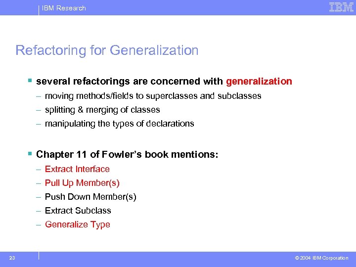 IBM Research Refactoring for Generalization § several refactorings are concerned with generalization – moving