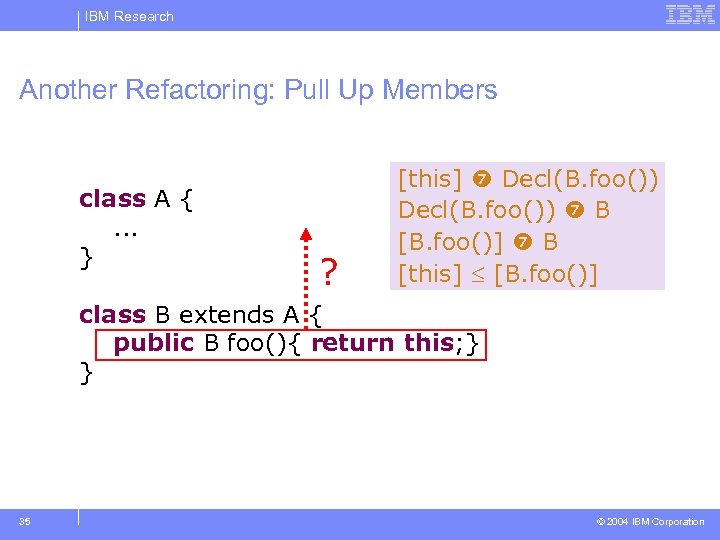 IBM Research Another Refactoring: Pull Up Members class A {. . . } ?