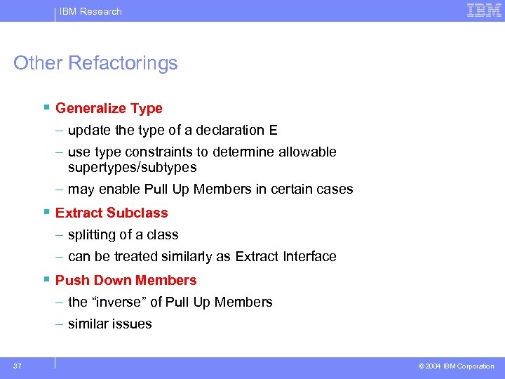 IBM Research Other Refactorings § Generalize Type – update the type of a declaration