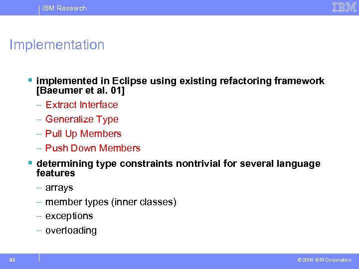 IBM Research Implementation § implemented in Eclipse using existing refactoring framework [Baeumer et al.