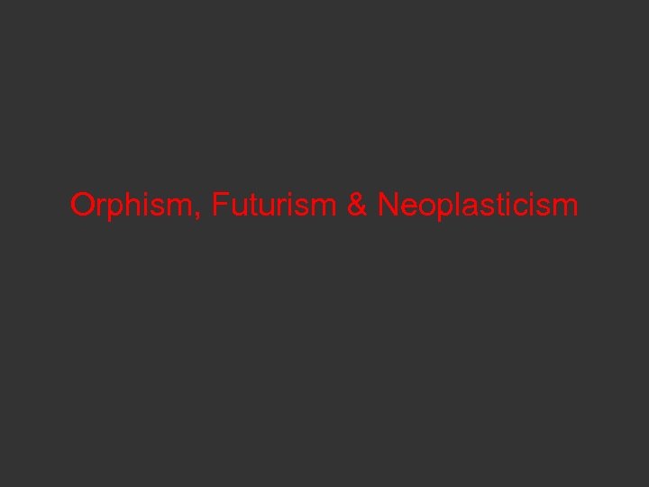 Orphism, Futurism & Neoplasticism 