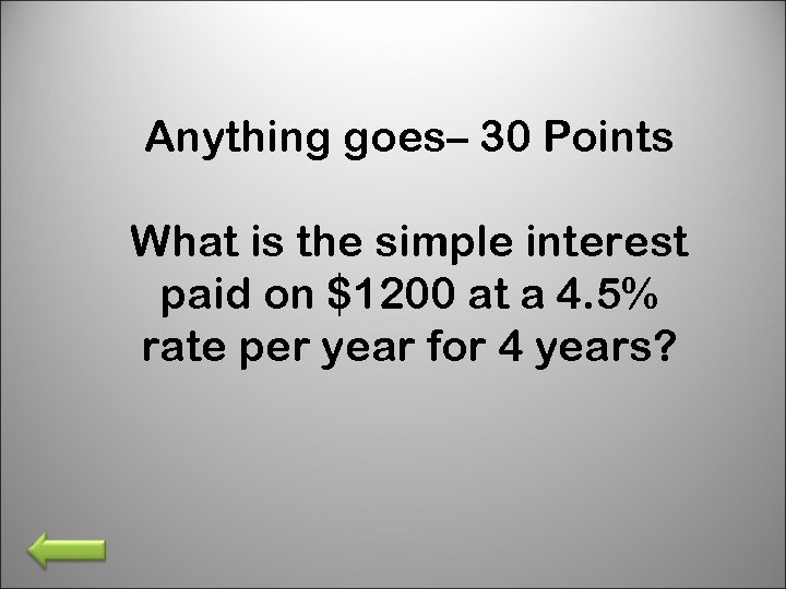 Anything goes– 30 Points What is the simple interest paid on $1200 at a