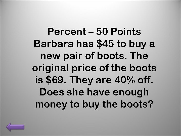 Percent – 50 Points Barbara has $45 to buy a new pair of boots.