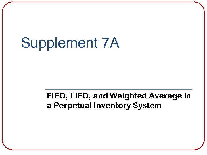 Supplement 7 A FIFO, LIFO, and Weighted Average in a Perpetual Inventory System 