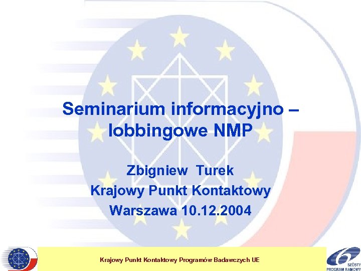 Seminarium informacyjno – lobbingowe NMP Zbigniew Turek Krajowy Punkt Kontaktowy Warszawa 10. 12. 2004