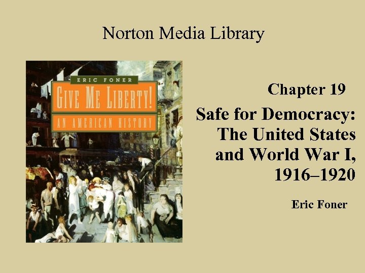 Norton Media Library Chapter 19 Safe for Democracy: The United States and World War