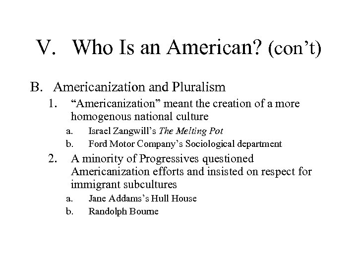 V. Who Is an American? (con’t) B. Americanization and Pluralism 1. “Americanization” meant the