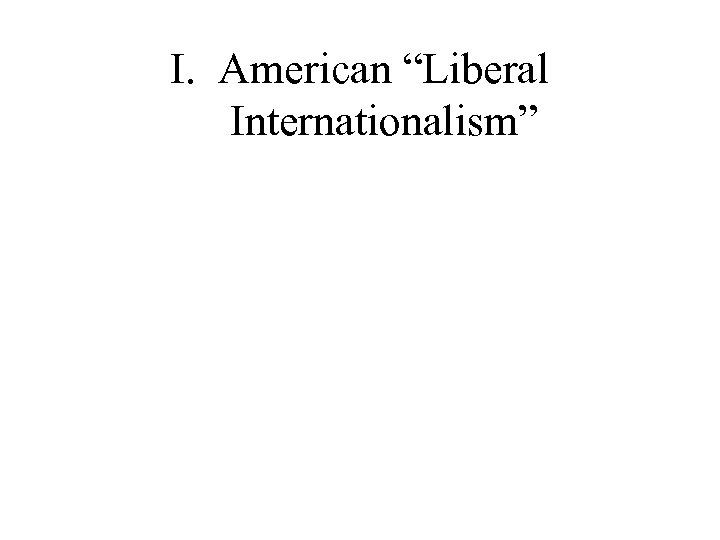 I. American “Liberal Internationalism” 