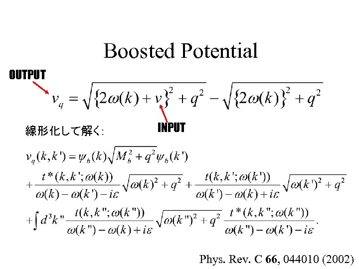 Boosted Potential OUTPUT 線形化して解く： INPUT Phys. Rev. C 66, 044010 (2002) 