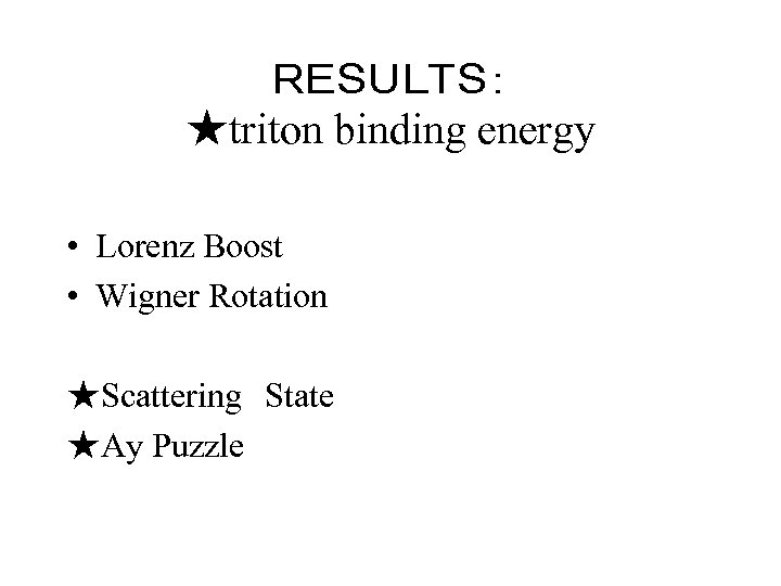 ＲＥＳＵＬＴＳ： ★triton binding energy • Lorenz Boost • Wigner Rotation ★Scattering　State ★Ay Puzzle 