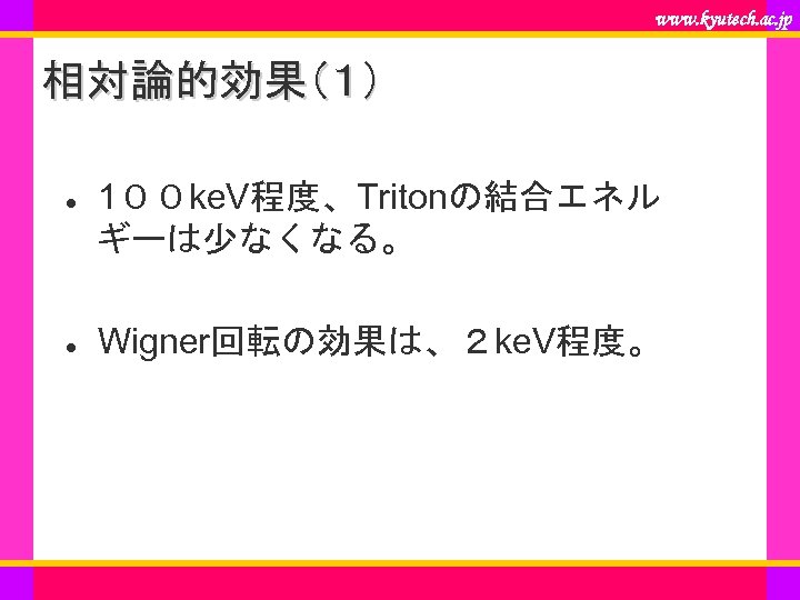 www. kyutech. ac. jp 相対論的効果（１） 1００ ke. V程度、Tritonの結合エネル ギーは少なくなる。 ●　 Wigner回転の効果は、２ ke. V程度。 ●　