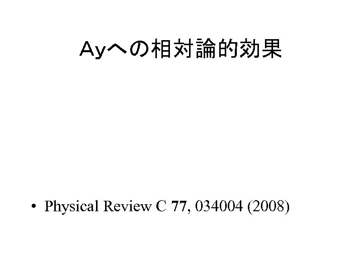 Ａｙへの相対論的効果 • Physical Review C 77, 034004 (2008) 
