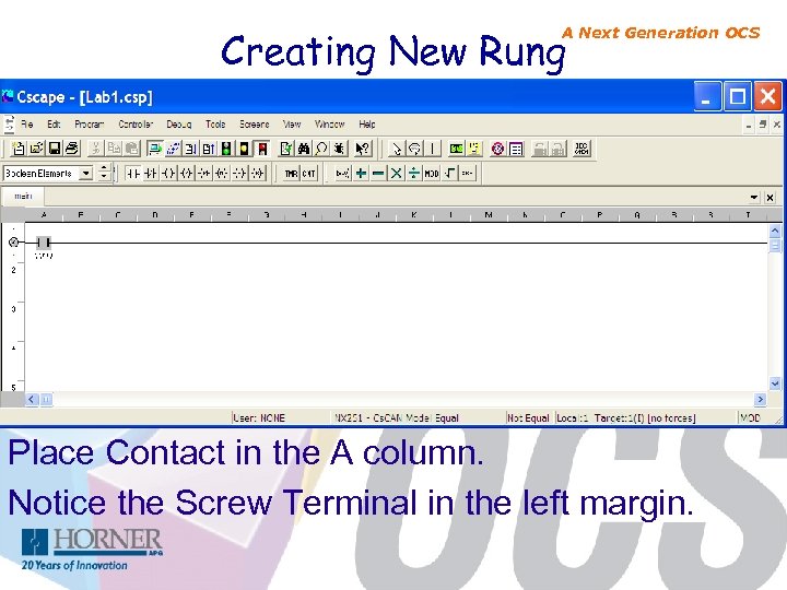 Creating New Rung A Next Generation OCS Place Contact in the A column. Notice