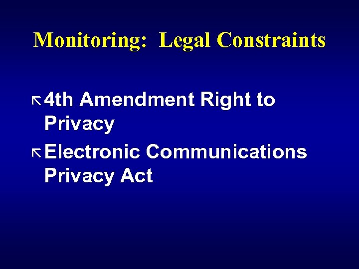 Monitoring: Legal Constraints ã 4 th Amendment Right to Privacy ã Electronic Communications Privacy