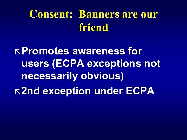 Consent: Banners are our friend ã Promotes awareness for users (ECPA exceptions not necessarily