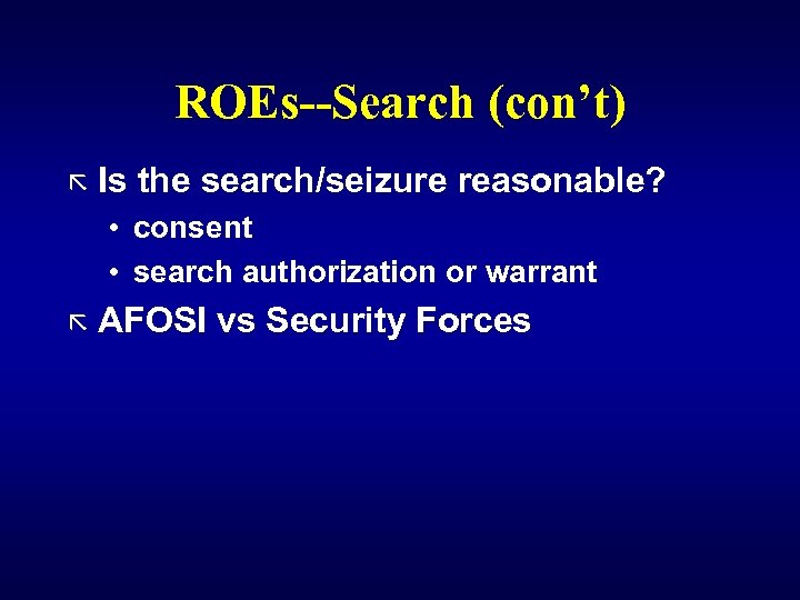 ROEs--Search (con’t) ã Is the search/seizure reasonable? • consent • search authorization or warrant