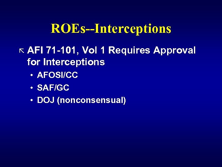 ROEs--Interceptions ã AFI 71 -101, Vol 1 Requires Approval for Interceptions • AFOSI/CC •
