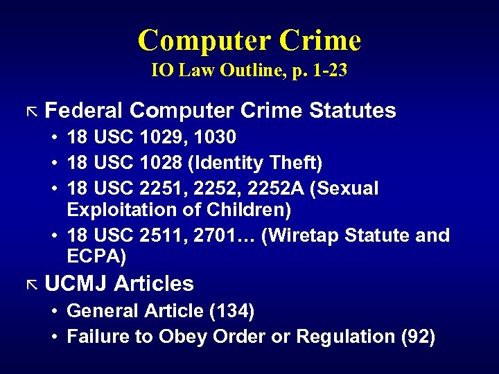 Computer Crime IO Law Outline, p. 1 -23 ã Federal Computer Crime Statutes •