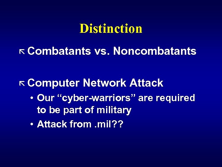 Distinction ã Combatants ã Computer vs. Noncombatants Network Attack • Our “cyber-warriors” are required