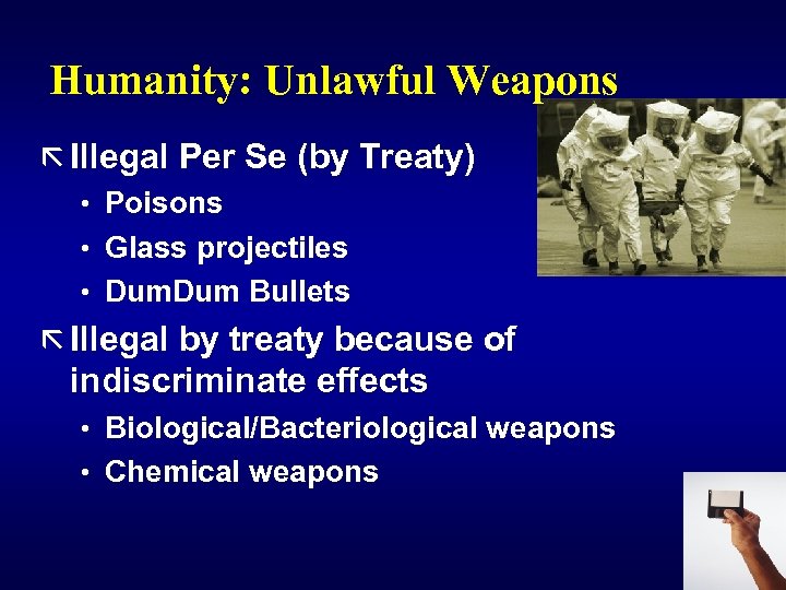 Humanity: Unlawful Weapons ã Illegal Per Se (by Treaty) • Poisons • Glass projectiles