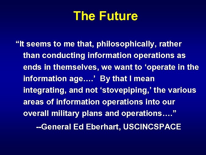 The Future “It seems to me that, philosophically, rather than conducting information operations as