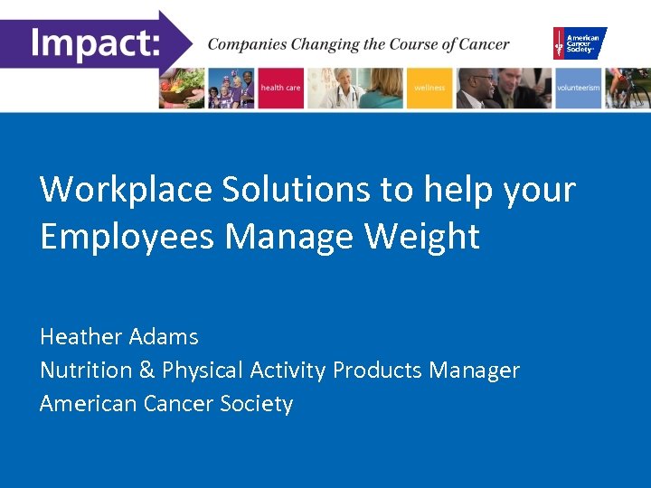 Workplace Solutions to help your Employees Manage Weight Heather Adams Nutrition & Physical Activity