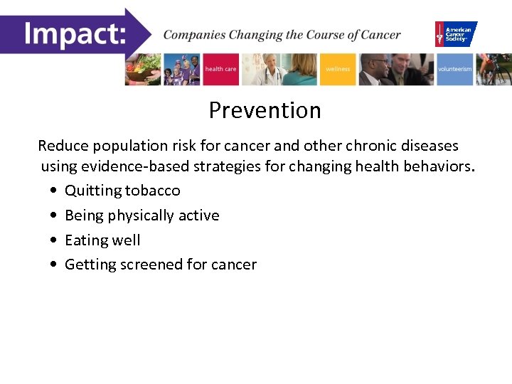 Prevention Reduce population risk for cancer and other chronic diseases using evidence-based strategies for
