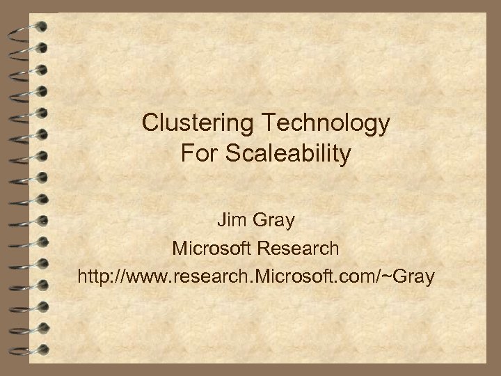 Clustering Technology For Scaleability Jim Gray Microsoft Research http: //www. research. Microsoft. com/~Gray 