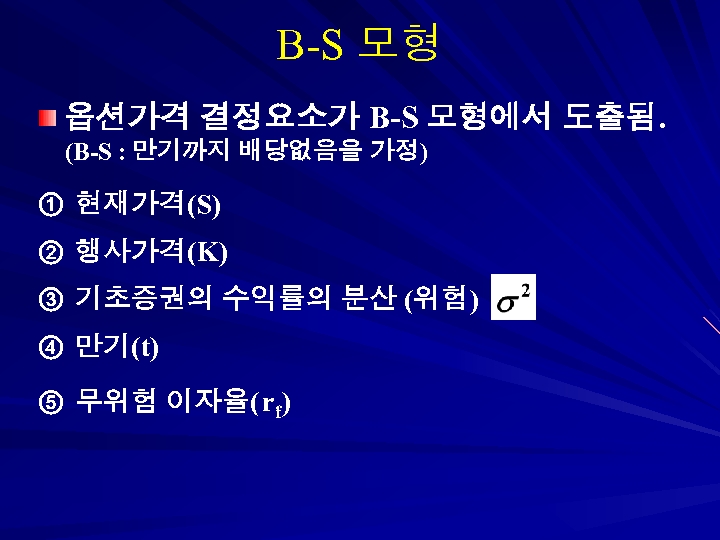 B-S 모형 옵션가격 결정요소가 B-S 모형에서 도출됨. (B-S : 만기까지 배당없음을 가정) ① 현재가격(S)