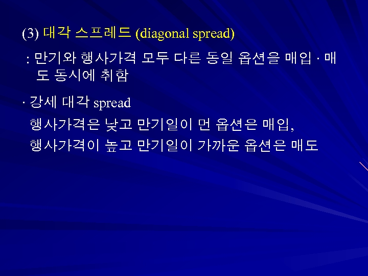 (3) 대각 스프레드 (diagonal spread) : 만기와 행사가격 모두 다른 동일 옵션을 매입 ∙