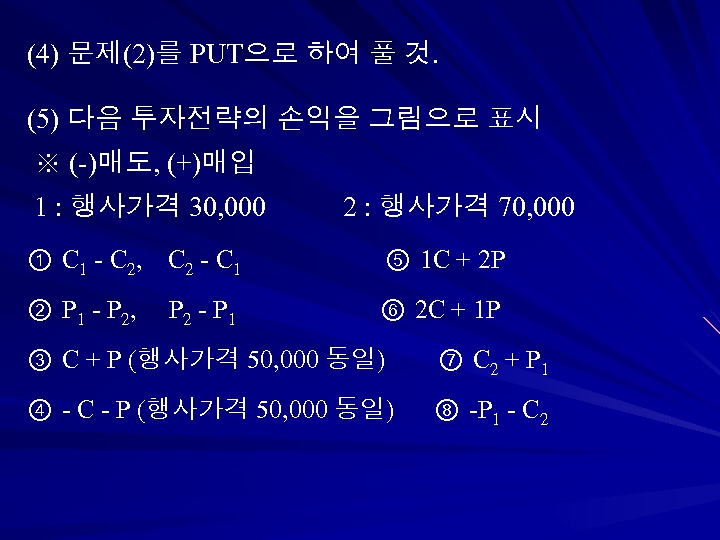 (4) 문제(2)를 PUT으로 하여 풀 것. (5) 다음 투자전략의 손익을 그림으로 표시 ※ (-)매도,