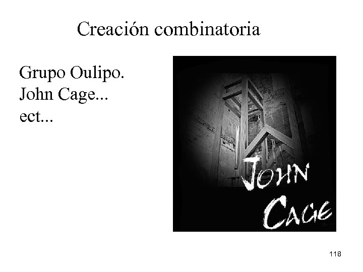 Creación combinatoria Grupo Oulipo. John Cage. . . ect. . . 118 