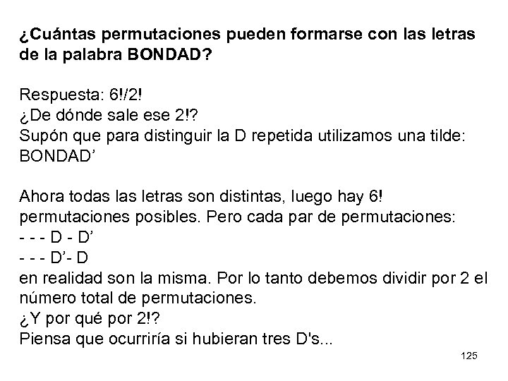 ¿Cuántas permutaciones pueden formarse con las letras de la palabra BONDAD? Respuesta: 6!/2! ¿De