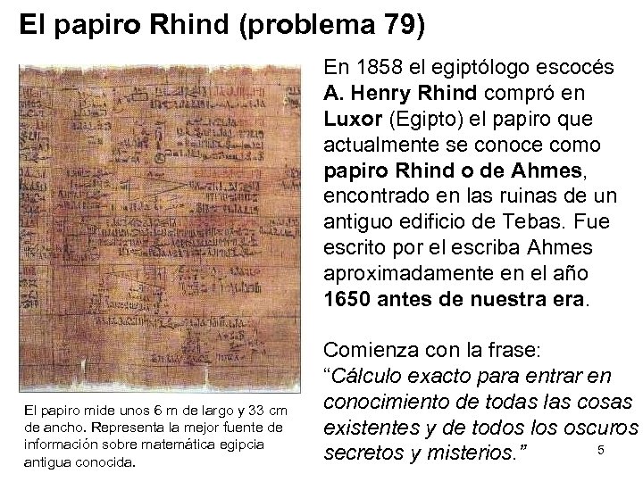 El papiro Rhind (problema 79) En 1858 el egiptólogo escocés A. Henry Rhind compró