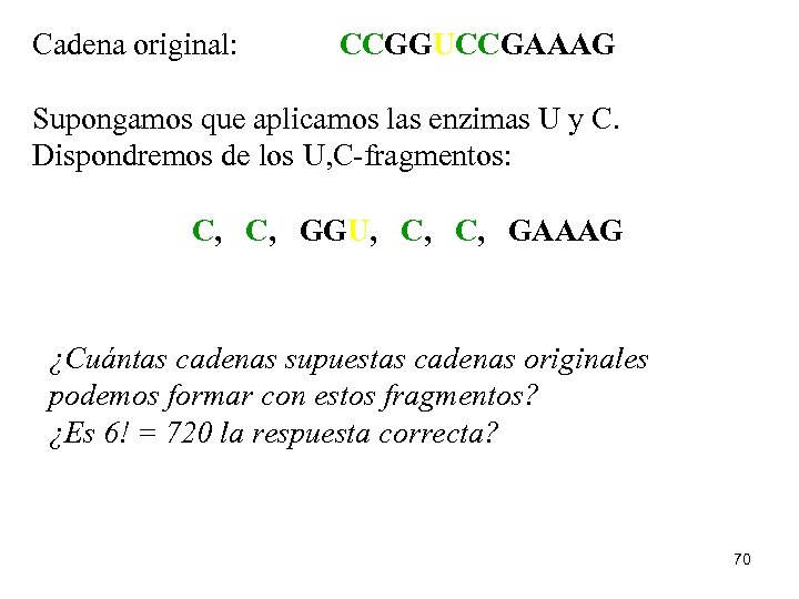 Cadena original: CCGGUCCGAAAG Supongamos que aplicamos las enzimas U y C. Dispondremos de los