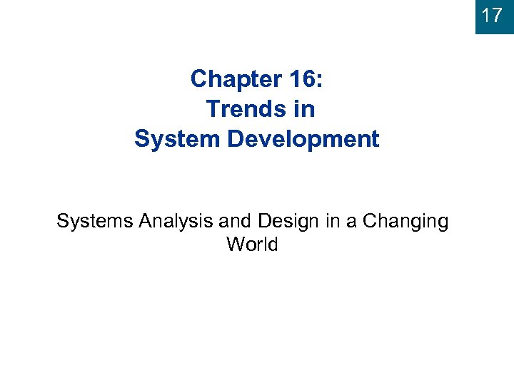 17 Chapter 16: Trends in System Development Systems Analysis and Design in a Changing