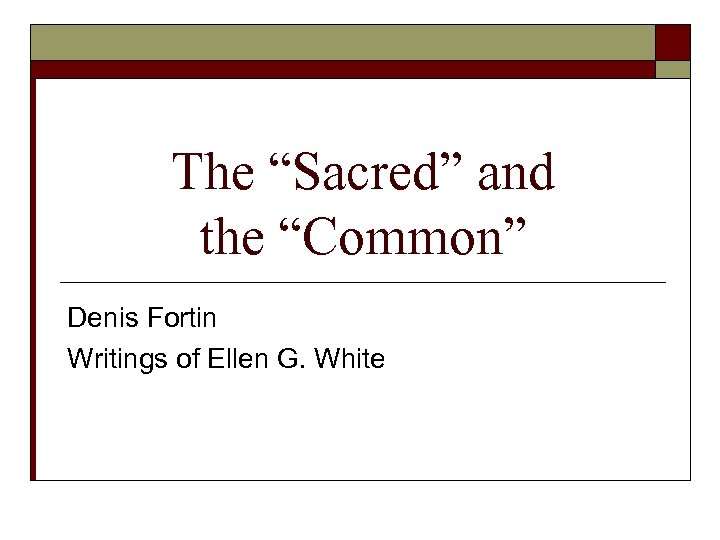 The “Sacred” and the “Common” Denis Fortin Writings of Ellen G. White 