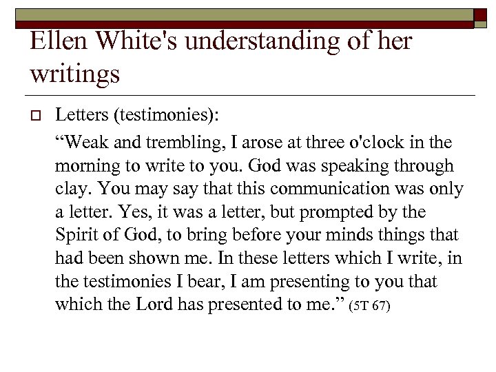 Ellen White's understanding of her writings o Letters (testimonies): “Weak and trembling, I arose