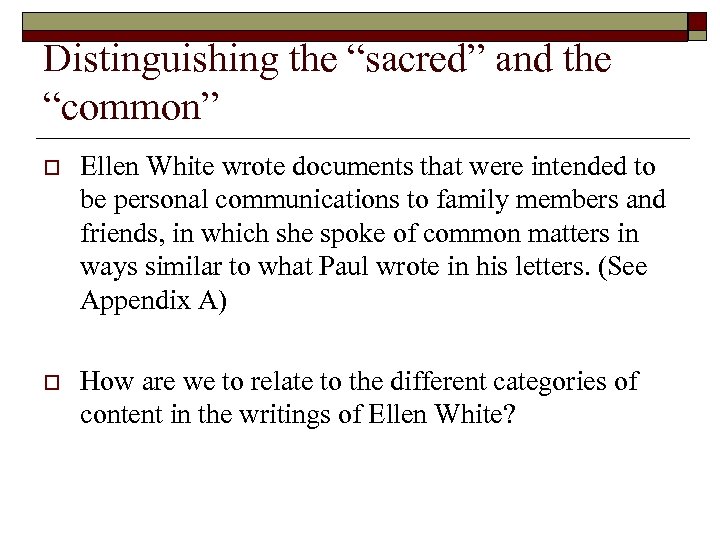 Distinguishing the “sacred” and the “common” o Ellen White wrote documents that were intended