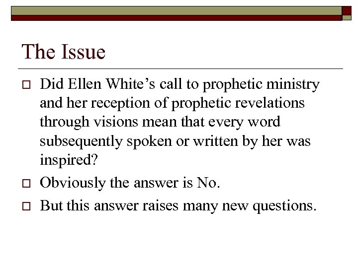 The Issue o o o Did Ellen White’s call to prophetic ministry and her