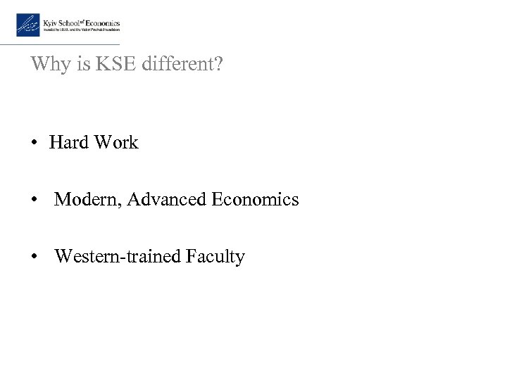 Why is KSE different? • Hard Work • Modern, Advanced Economics • Western-trained Faculty