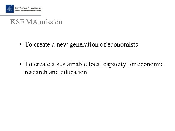 KSE MA mission • To create a new generation of economists • To create