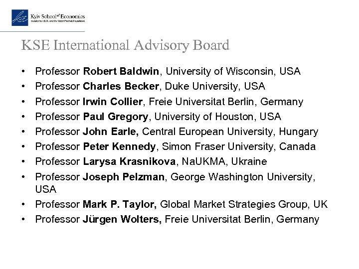 KSE International Advisory Board • • Professor Robert Baldwin, University of Wisconsin, USA Professor