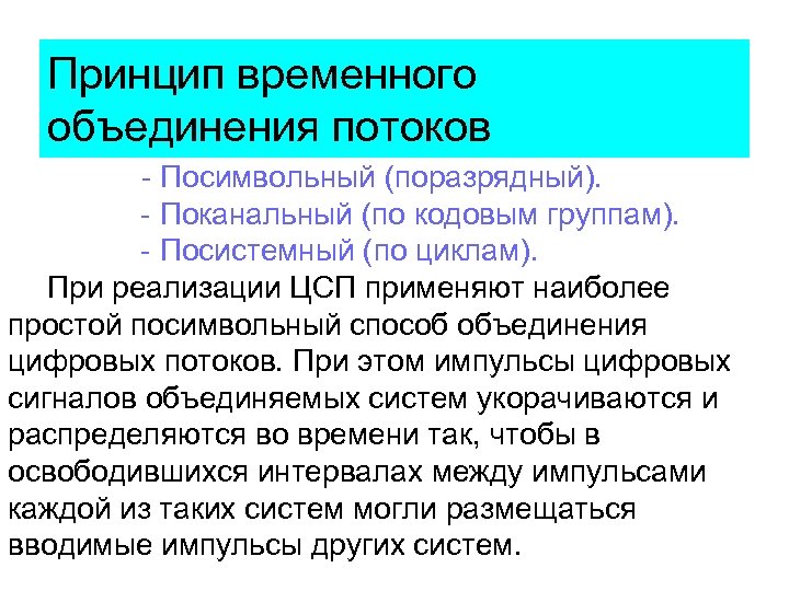 Принцип временного объединения потоков Посимвольный (поразрядный). Поканальный (по кодовым группам). Посистемный (по циклам). При